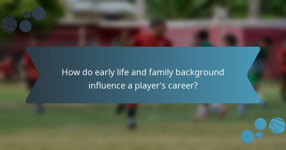 How do early life and family background influence a player's career?