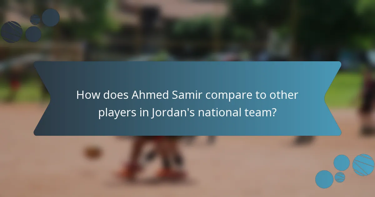 How does Ahmed Samir compare to other players in Jordan's national team?