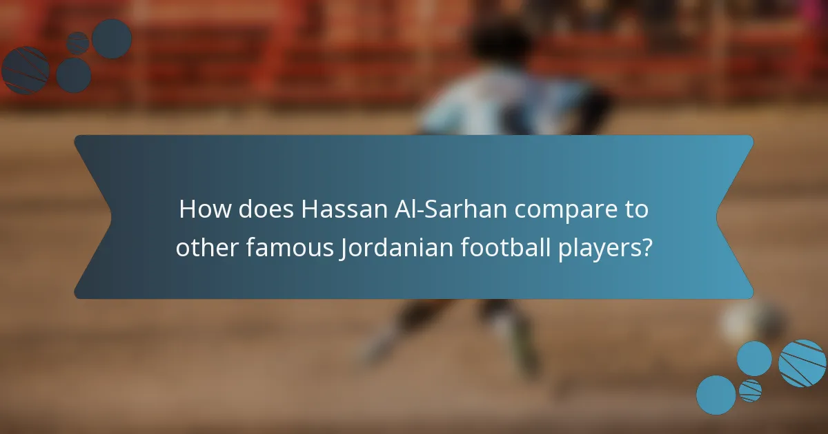 How does Hassan Al-Sarhan compare to other famous Jordanian football players?