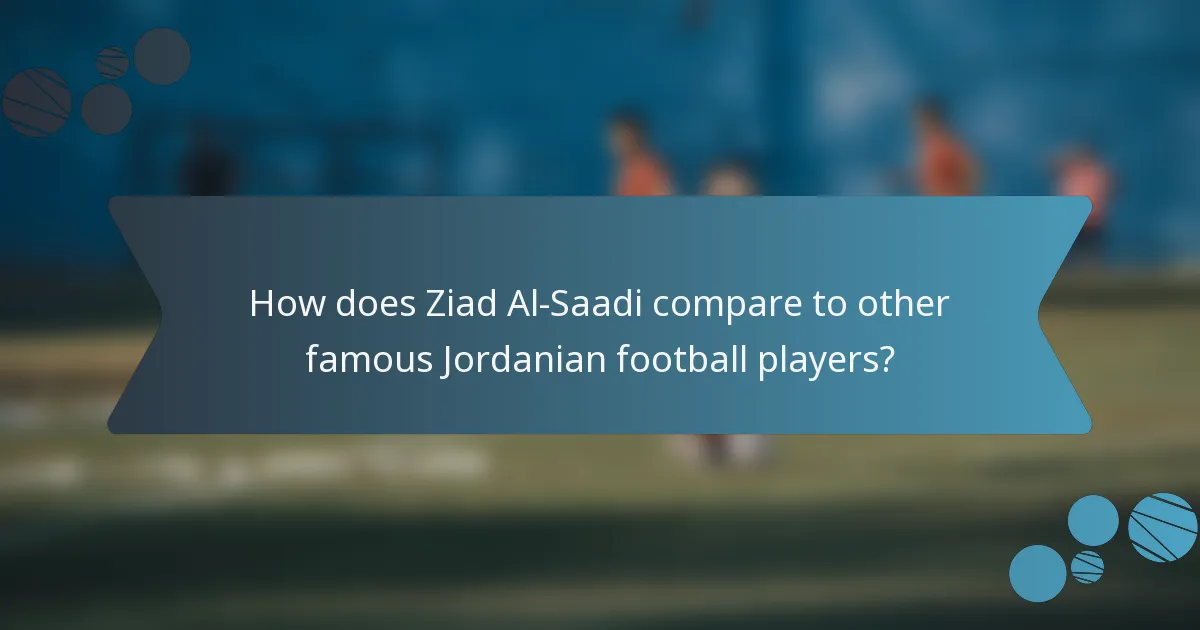 How does Ziad Al-Saadi compare to other famous Jordanian football players?