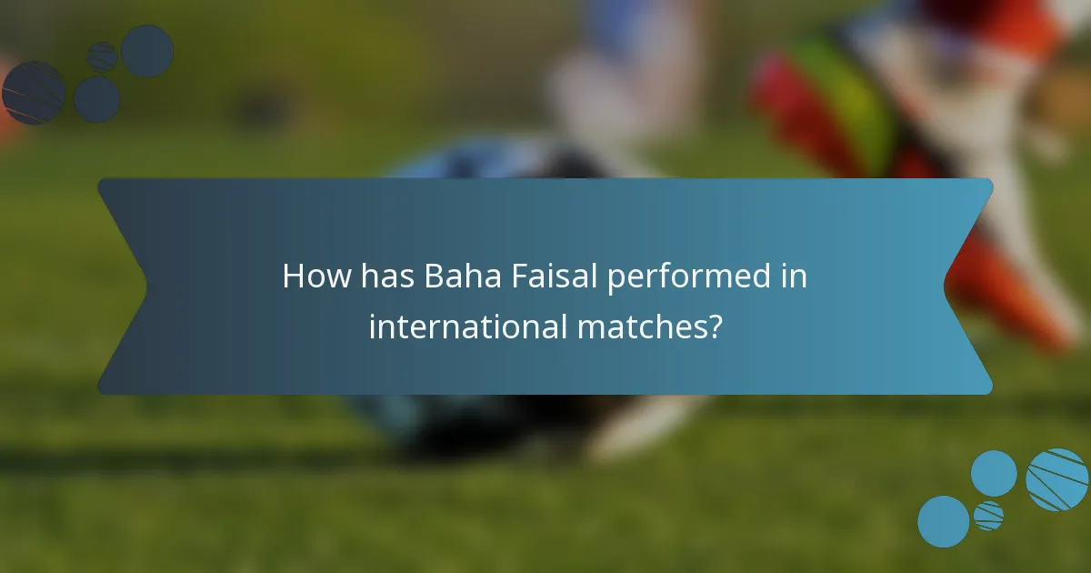 How has Baha Faisal performed in international matches?
