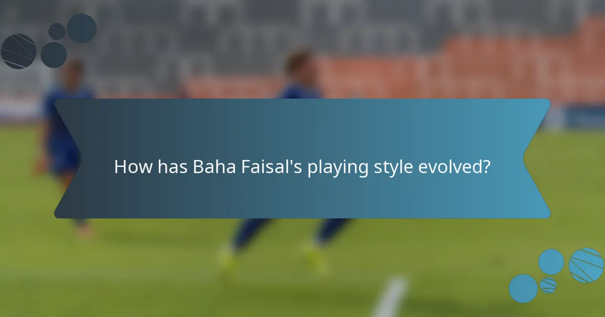 How has Baha Faisal's playing style evolved?