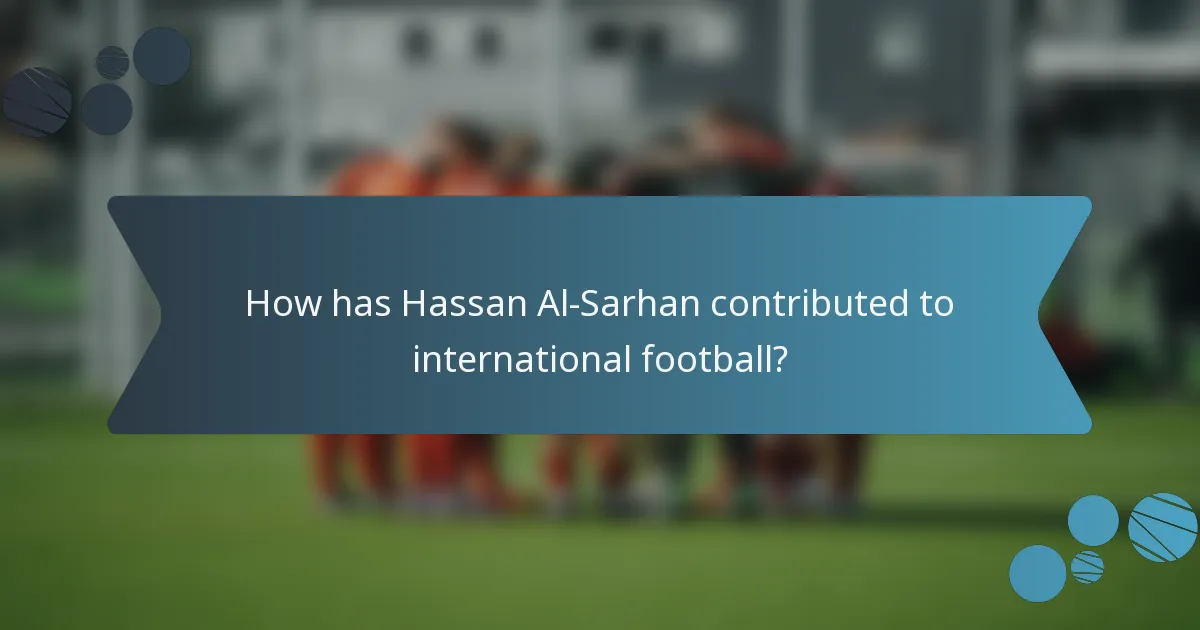 How has Hassan Al-Sarhan contributed to international football?