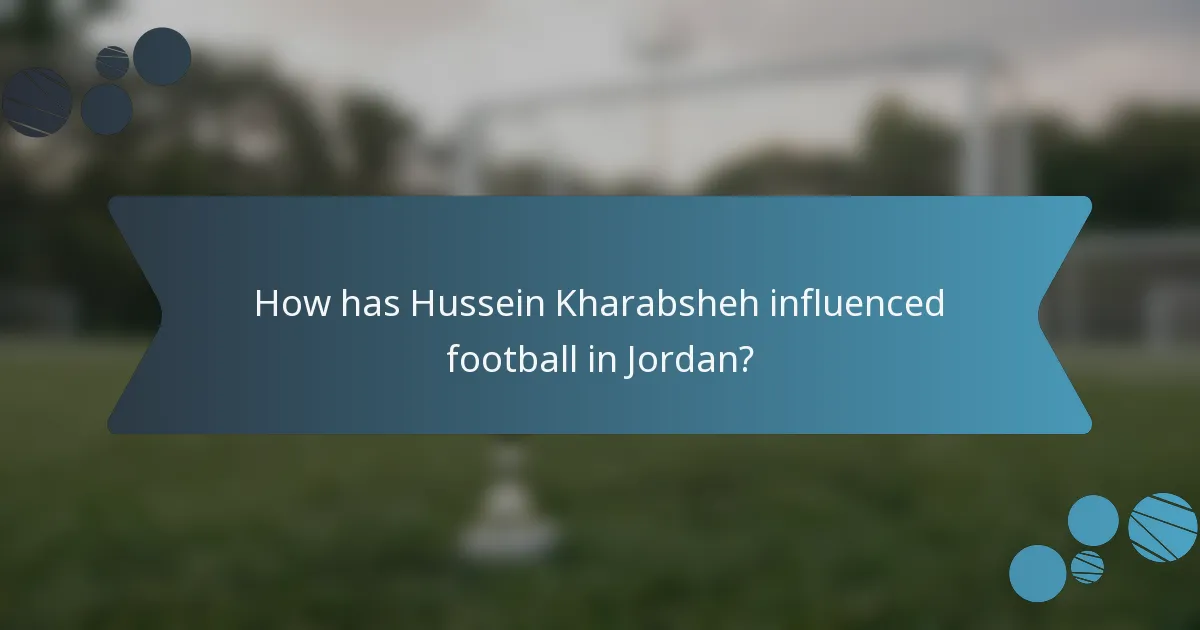 How has Hussein Kharabsheh influenced football in Jordan?