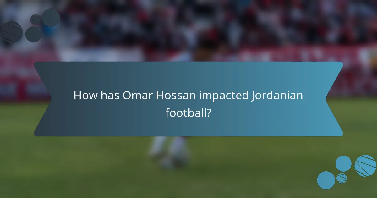 How has Omar Hossan impacted Jordanian football?