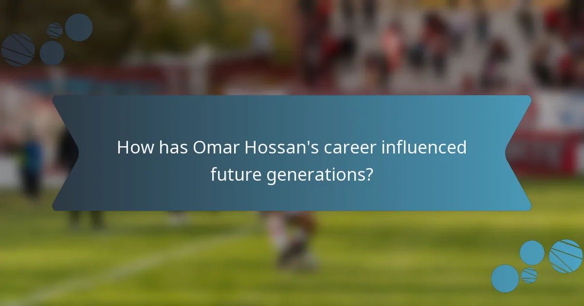 How has Omar Hossan's career influenced future generations?