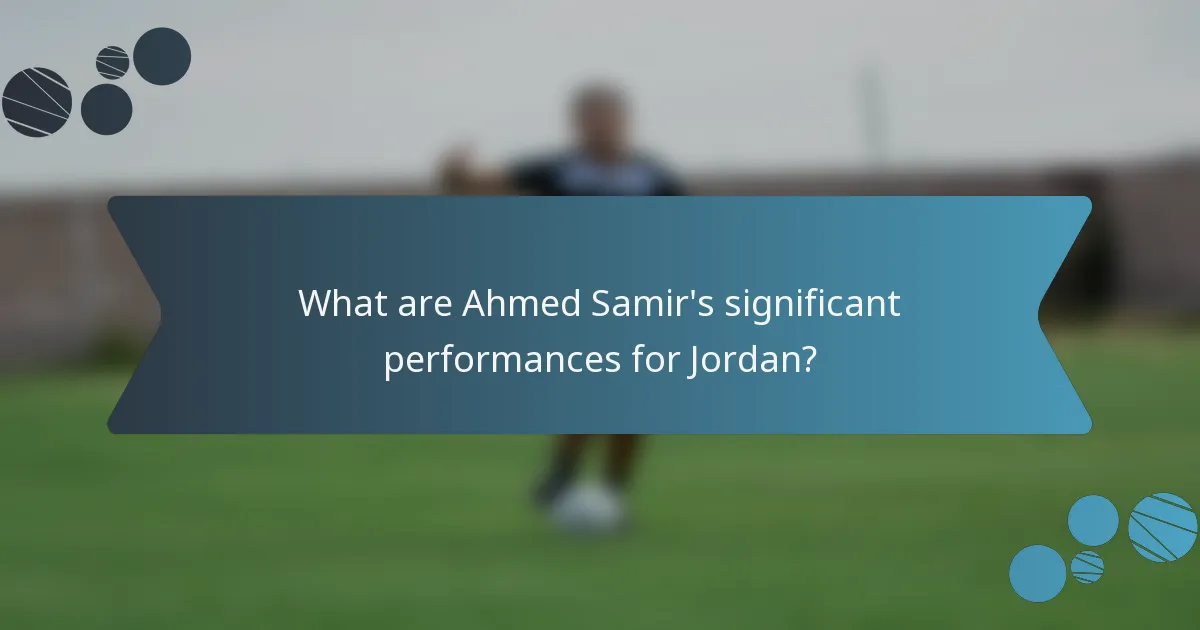 What are Ahmed Samir's significant performances for Jordan?