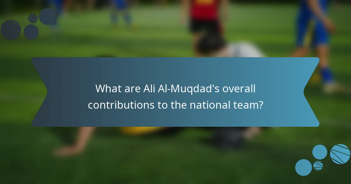 What are Ali Al-Muqdad's overall contributions to the national team?