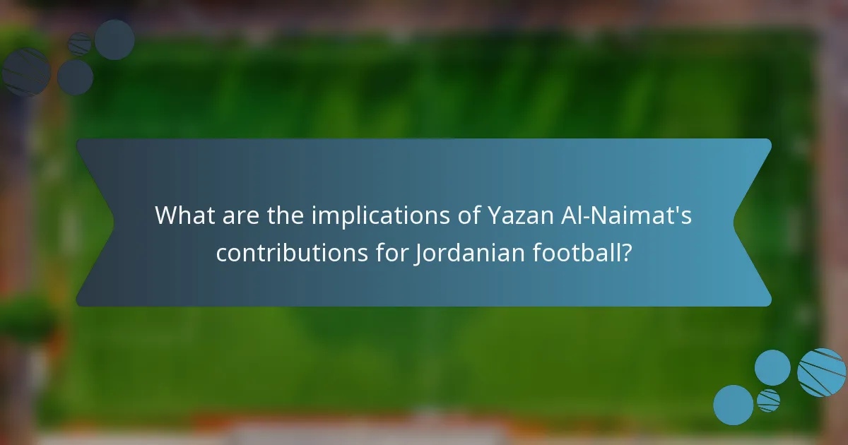 What are the implications of Yazan Al-Naimat's contributions for Jordanian football?
