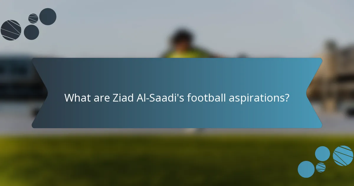 What are Ziad Al-Saadi's football aspirations?