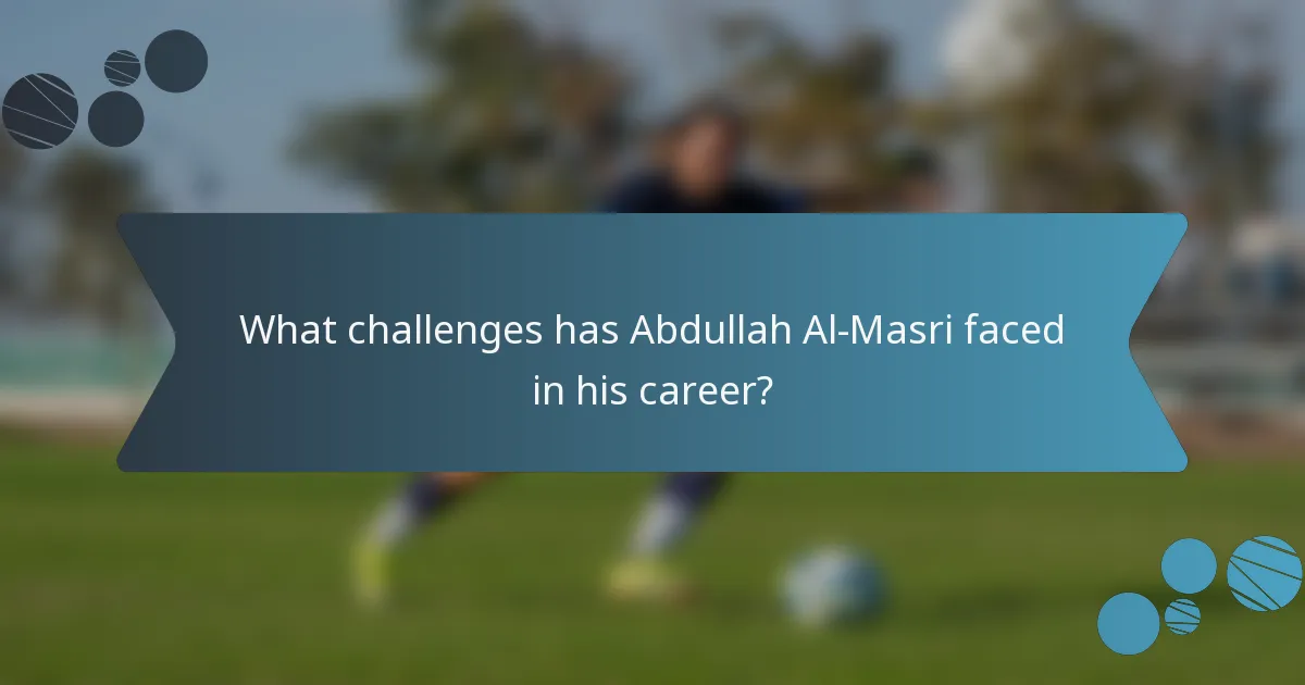 What challenges has Abdullah Al-Masri faced in his career?