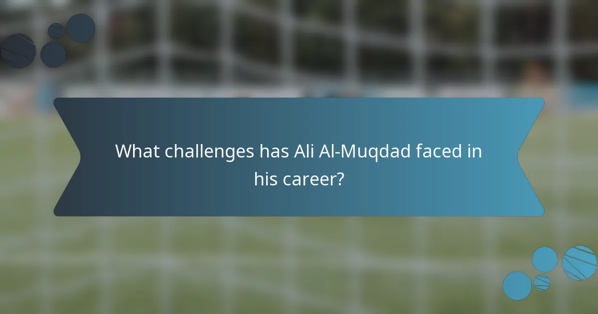 What challenges has Ali Al-Muqdad faced in his career?