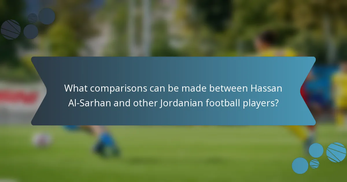 What comparisons can be made between Hassan Al-Sarhan and other Jordanian football players?