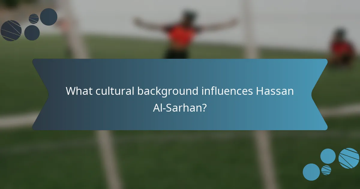 What cultural background influences Hassan Al-Sarhan?