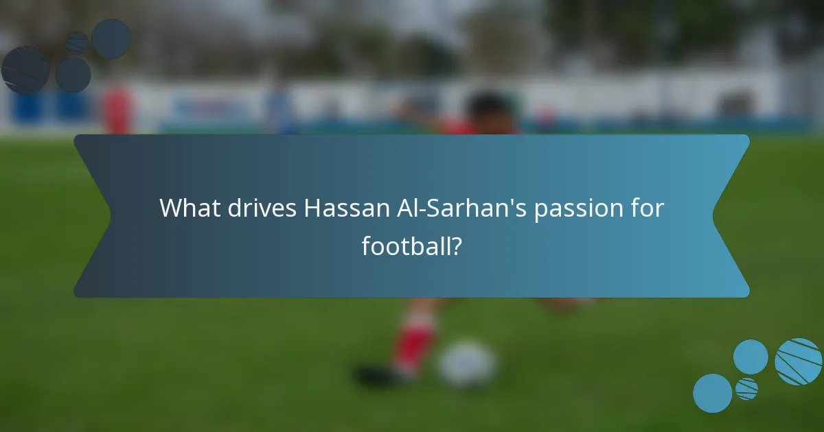 What drives Hassan Al-Sarhan's passion for football?