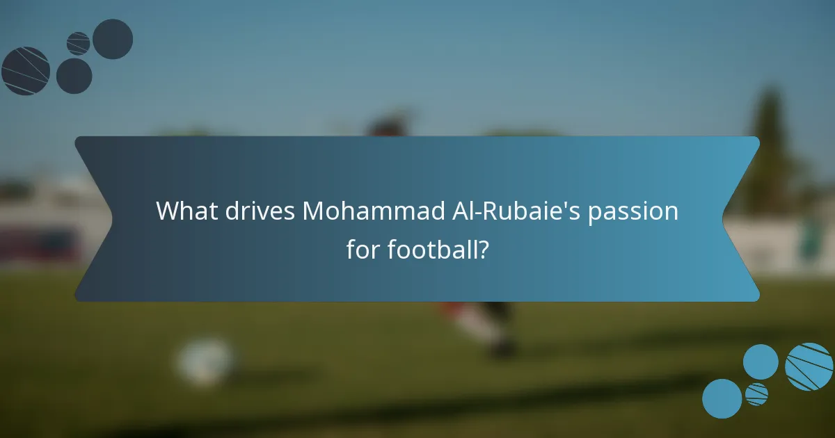 What drives Mohammad Al-Rubaie's passion for football?