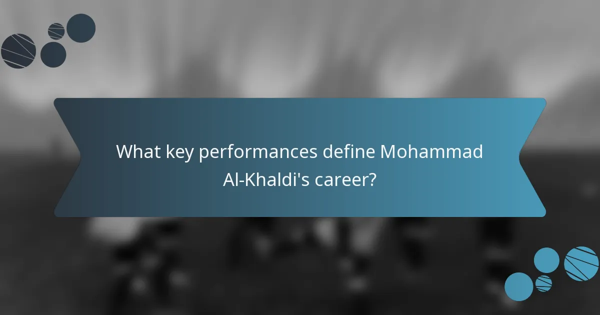 What key performances define Mohammad Al-Khaldi's career?