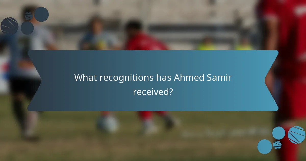 What recognitions has Ahmed Samir received?