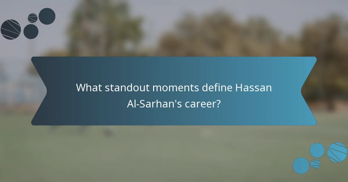What standout moments define Hassan Al-Sarhan's career?
