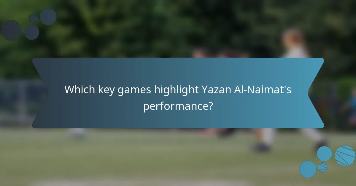 Which key games highlight Yazan Al-Naimat's performance?