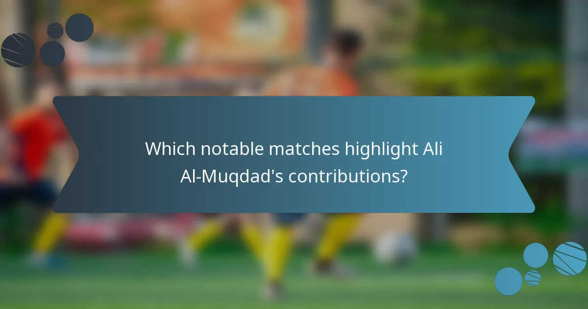 Which notable matches highlight Ali Al-Muqdad's contributions?