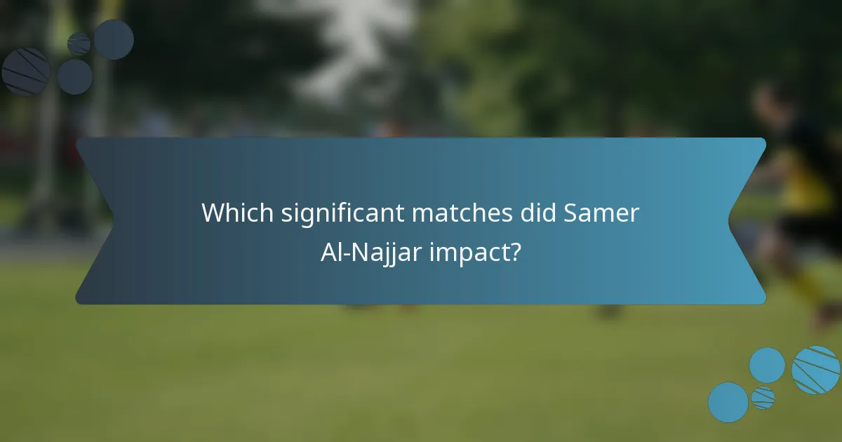 Which significant matches did Samer Al-Najjar impact?