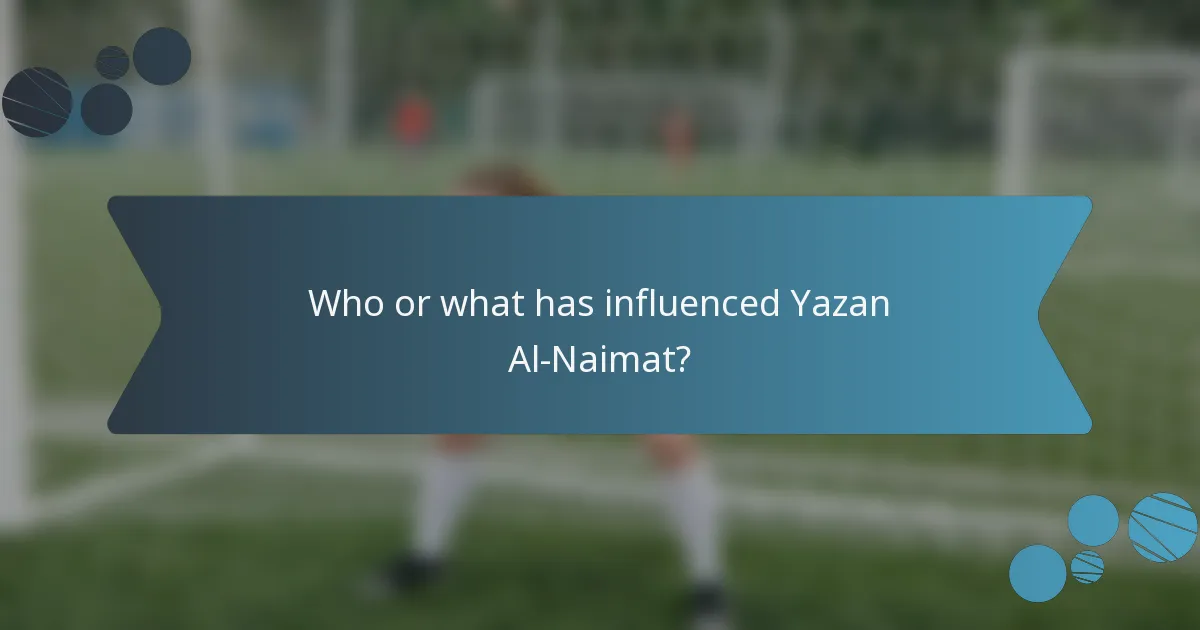 Who or what has influenced Yazan Al-Naimat?